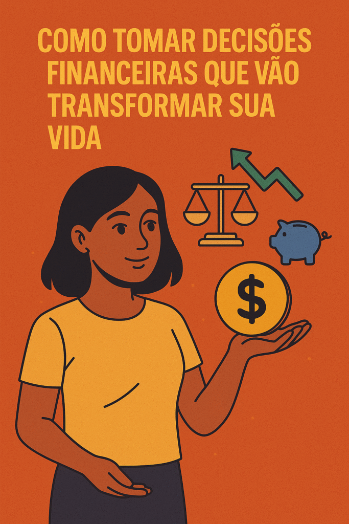 Como tomar decisões financeiras que vão transformar sua vida